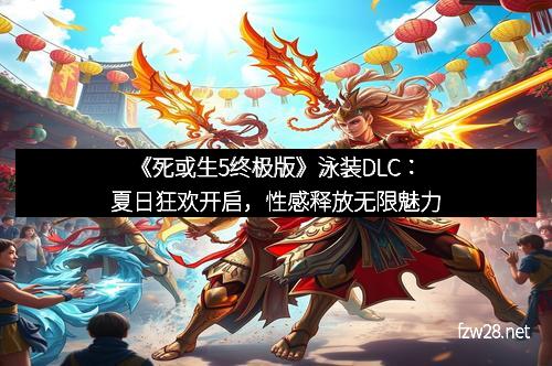 《死或生5终极版》泳装DLC：夏日狂欢开启，性感释放无限魅力